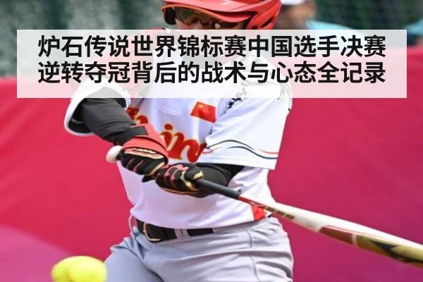 炉石传说世界锦标赛中国选手决赛逆转夺冠背后的战术与心态全记录
